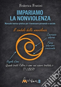 Impariamo la nonviolenza. Manuale teorico-pratico per il benessere personale e sociale libro