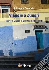 Viaggio a Zungri. Storie di viaggi, migranti e diritti violati libro