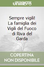 Sempre vigili! La famiglia dei Vigili del Fuoco di Riva del Garda libro