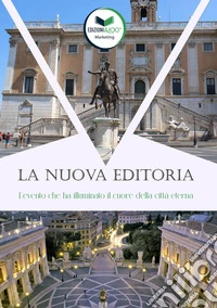 La nuova editoria. L'evento che ha illuminato il cuore della città eterna libro