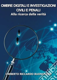 Ombre digitali e investigazioni civili e penali. Alla ricerca della verità libro