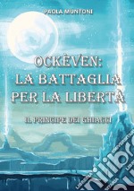 Ockèven: La battaglia per la libertà. Il principe dei ghiacci libro