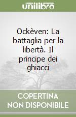 Ockèven: La battaglia per la libertà. Il principe dei ghiacci libro