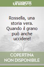 Rossella, una storia vera. Quando il grano può anche uccidere! libro