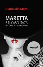 Maretta e il caso Itaca. Una storia da non raccontare libro