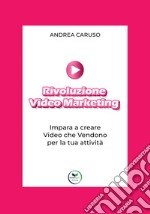 Rivoluzione video marketing: impara a creare video che vendono per la tua attività libro