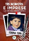 Tra inchiostro e imprese. Il mio viaggio dall'infanzia all'editoria libro di Ferri Federico