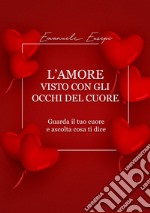 L'amore visto con gli occhi del cuore. Guarda il tuo cuore e ascolta cosa ti dice