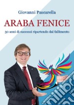 L'araba fenice. Trent'anni di successi, ripartendo dai fallimenti