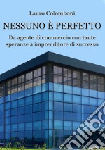 Nessuno è perfetto. Da agente di commercio con tante speranze a imprenditore di successo libro