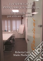 Il coraggio di innovare un'azienda. Ripartire da zero per arrivare al successo