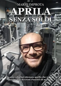 Aprila senza soldi. Se una volta hai ottenuto quello che volevi, perché non dovresti riuscirci di nuovo? libro