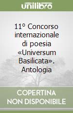 11° Concorso internazionale di poesia «Universum Basilicata». Antologia libro