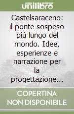 Castelsaraceno: il ponte sospeso più lungo del mondo. Idee, esperienze e narrazione per la progettazione del paesaggio nelle aree interne libro