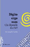 Digito ergo sum. Chi dipende da chi? Ediz. integrale libro