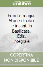 Food e magia. Storie di cibo e incanti in Basilicata. Ediz. integrale libro