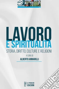 Lavoro e spiritualità. Storia, diritto, culture e religioni. Ediz. integrale libro