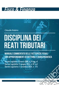 Disciplina dei reati tributari. Manuale commentato delle fattispecie penali con approfondimenti di dottrina e giurisprudenza libro