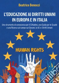 L'educazione ai diritti umani in Europa e in Italia. Uno strumento di conoscenza per il cittadino, una guida per le scuole e una ricerca sul campo sui giovani, la UE e i diritti umani libro
