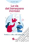 La Via del benessere mentale. Teoria e pratica del counseling libro