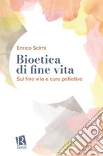 Bioetica di fine vita. Sul fine vita e cure palliative libro