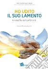 Ho udito il suo lamento. In ascolto dei sofferenti libro di Ufficio nazionale per la pastorale della salute (cur.)