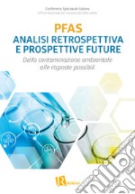 PFAS analisi retrospettiva e prospettive future. Dalla contaminazione ambientale alle risposte possibili libro