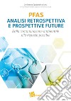 PFAS analisi retrospettiva e prospettive future. Dalla contaminazione ambientale alle risposte possibili libro