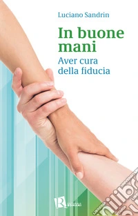 In buone mani. Aver cura della fiducia libro