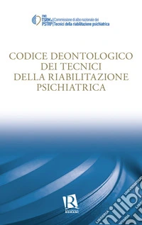 Codice deontologico dei tecnici della riabilitazione psichiatrica libro