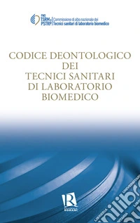 Codice deontologico dei tecnici sanitari di laboratorio biomedico libro