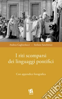 I riti scomparsi dei linguaggi pontifici libro