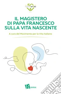 Il magistero di Papa Francesco sulla vita nascente libro