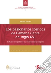 Los pasionarios ibéricos de semana santa del siglo XVI. Estudio litúrgico de su diversidad tipológica libro