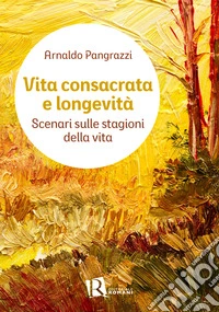 Vita consacrata e longevità. Scenari sulle stagioni della vita libro