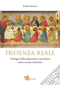 Presenza reale. Teologia della adorazione eucaristica come evento trinitario libro