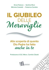 Il Giubileo delle meraviglie. Alla scoperta di quanto Dio Padre ha fatto anche in te libro