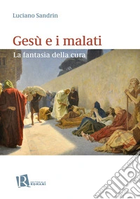 Gesù e i malati. La fantasia della cura libro