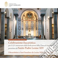Celebrazione eucaristica per il 125° anniversario della dedicazione della Chiesa di Sant'Anselmo presieduta dal Santo Padre Leone XIV. I Benedettini a Sant'Anselmo da Leone XIII a Leone XIV libro