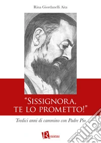 «Sissignora,te lo prometto!». Tredici anni di cammino con Padre Pio libro