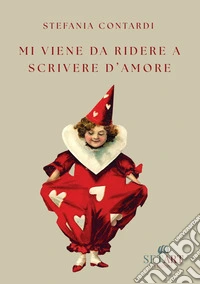 Mi viene da ridere a scrivere d'amore libro