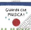 Guarda che musica! Ediz. illustrata libro