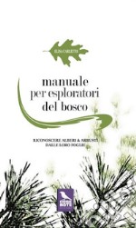 Manuale per esploratori del bosco. Riconoscere alberi e arbusti dalle loro foglie. Ediz. illustrata