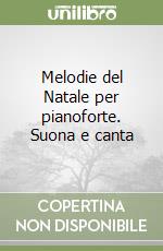 Melodie del Natale per pianoforte. Suona e canta libro