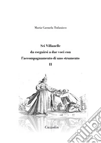 Sei Villanelle da eseguirsi a due voci con l'accompagnamento di uno strumento. Vol. 2 libro