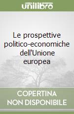 Le prospettive politico-economiche dell'Unione europea libro