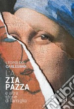 La zia pazza. E altre storie di famiglia