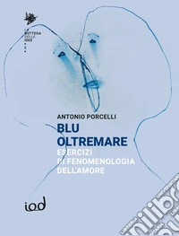 Blu oltremare. Esercizi di fenomenologia dell'amore libro