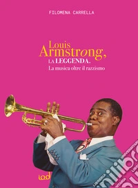 La leggenda di Louis Armstrong. La musica oltre il razzismo libro