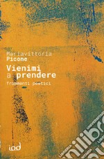 Vienimi a prendere. Frammenti poetici libro